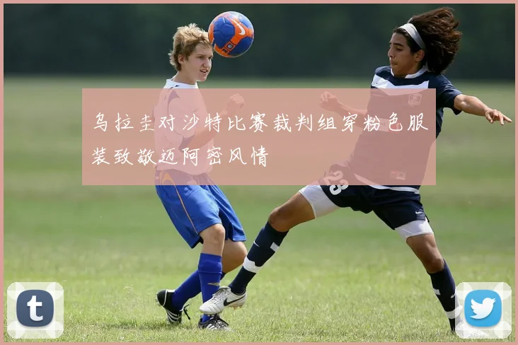 乌拉圭对沙特比赛裁判组穿粉色服装致敬迈阿密风情