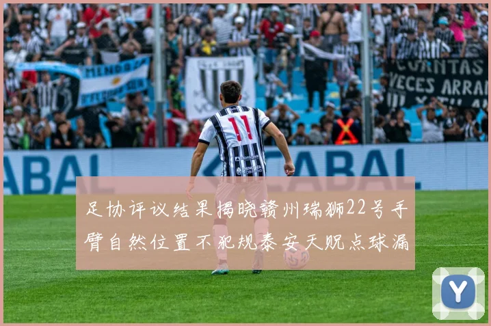 足协评议结果揭晓赣州瑞狮22号手臂自然位置不犯规泰安天贶点球漏判引争议